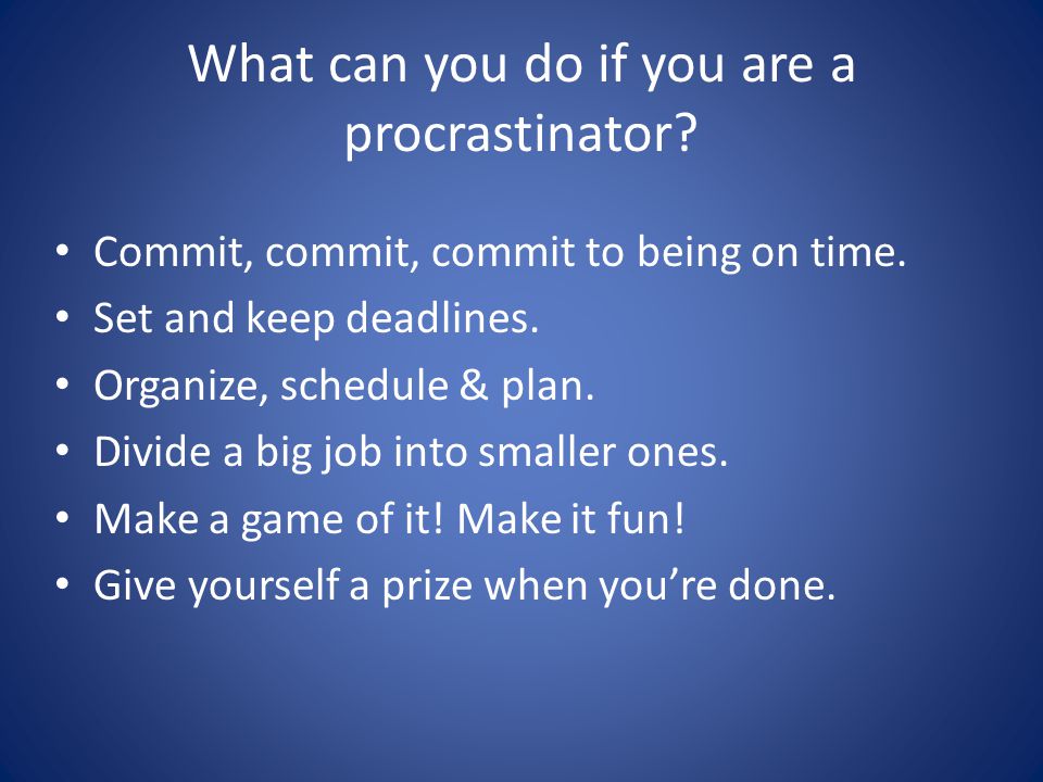 What can you do if you are a procrastinator. Commit, commit, commit to being on time.