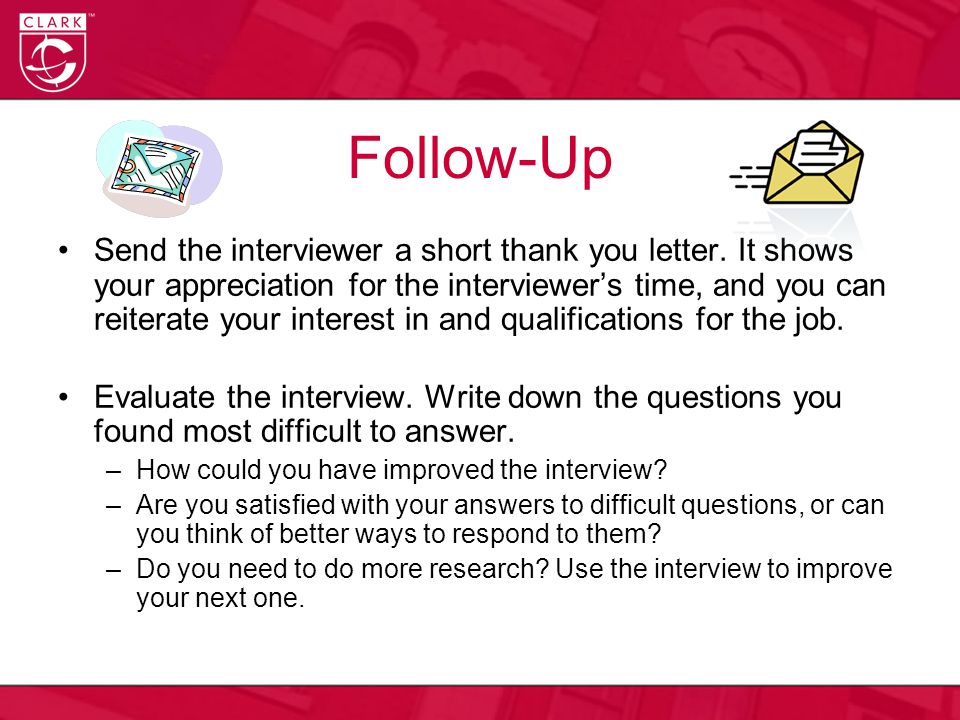 Follow-Up Send the interviewer a short thank you letter.