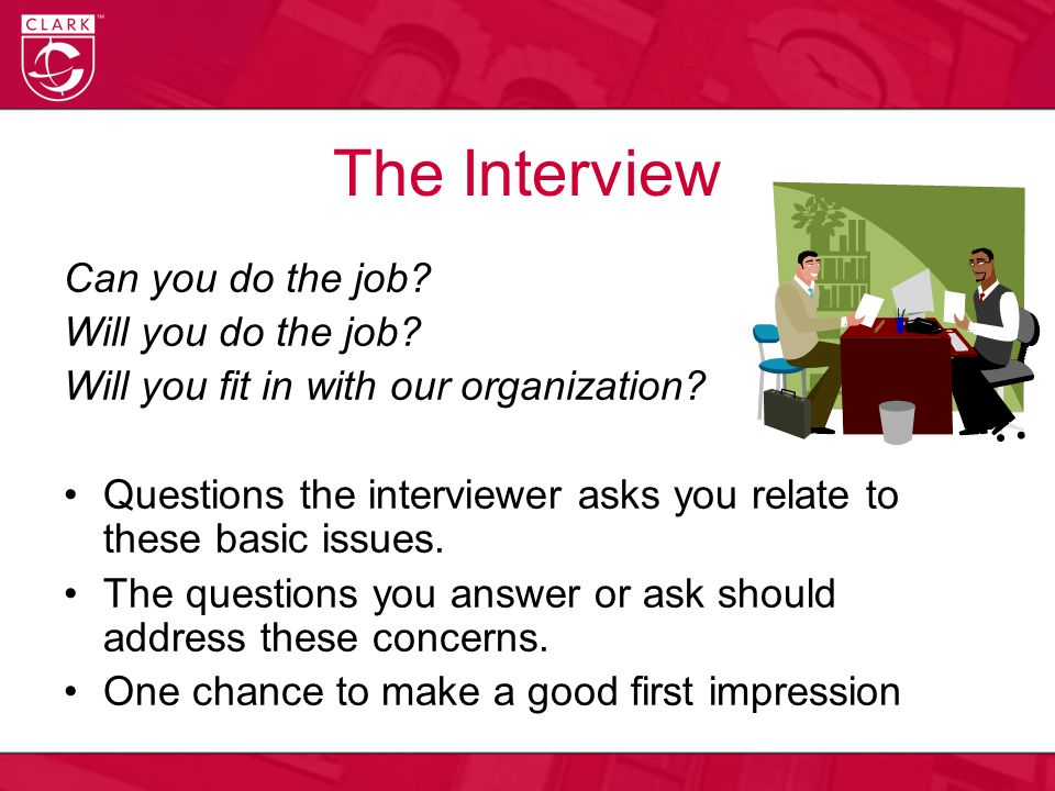 The Interview Can you do the job. Will you do the job.