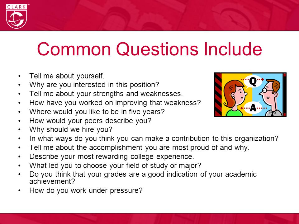 Common Questions Include Tell me about yourself. Why are you interested in this position.