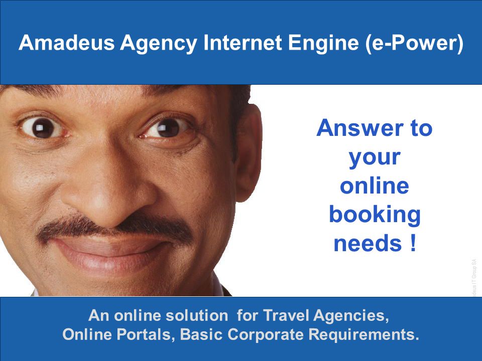 © 2006 Amadeus IT Group SA 10 An online solution for Travel Agencies, Online Portals, Basic Corporate Requirements.