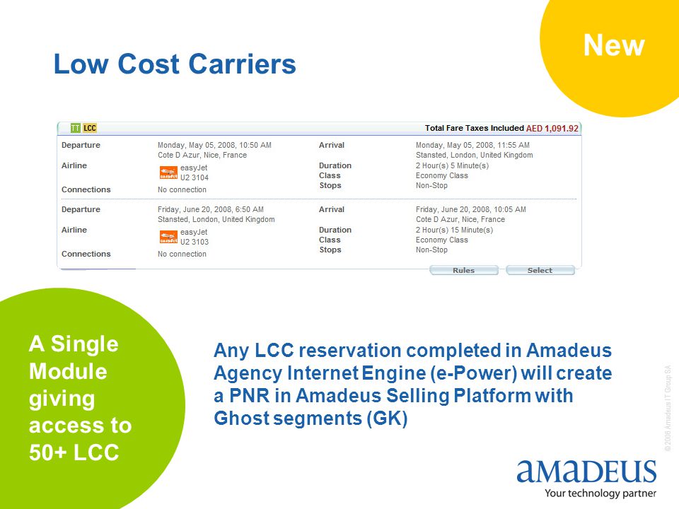 © 2006 Amadeus IT Group SA 6 Any LCC reservation completed in Amadeus Agency Internet Engine (e-Power) will create a PNR in Amadeus Selling Platform with Ghost segments (GK) Low Cost Carriers A Single Module giving access to 50+ LCC New
