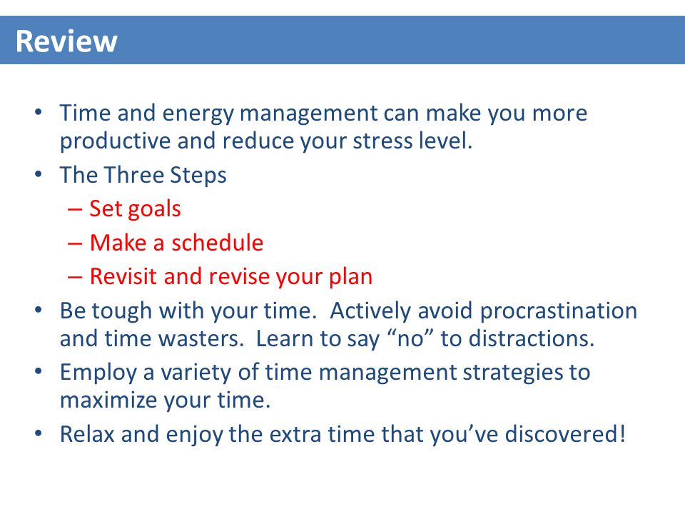 Time and energy management can make you more productive and reduce your stress level.
