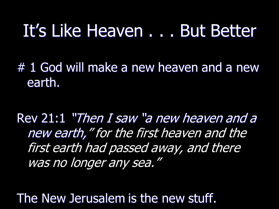 It’s Like Heaven... But Better # 1 God will make a new heaven and a new earth.