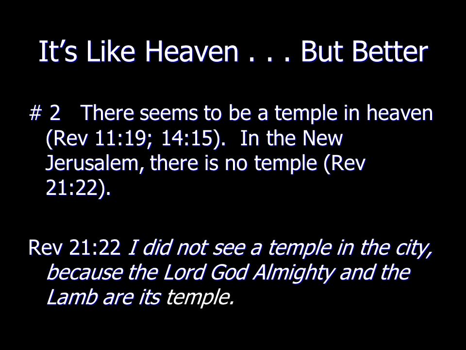 It’s Like Heaven... But Better # 2 There seems to be a temple in heaven (Rev 11:19; 14:15).