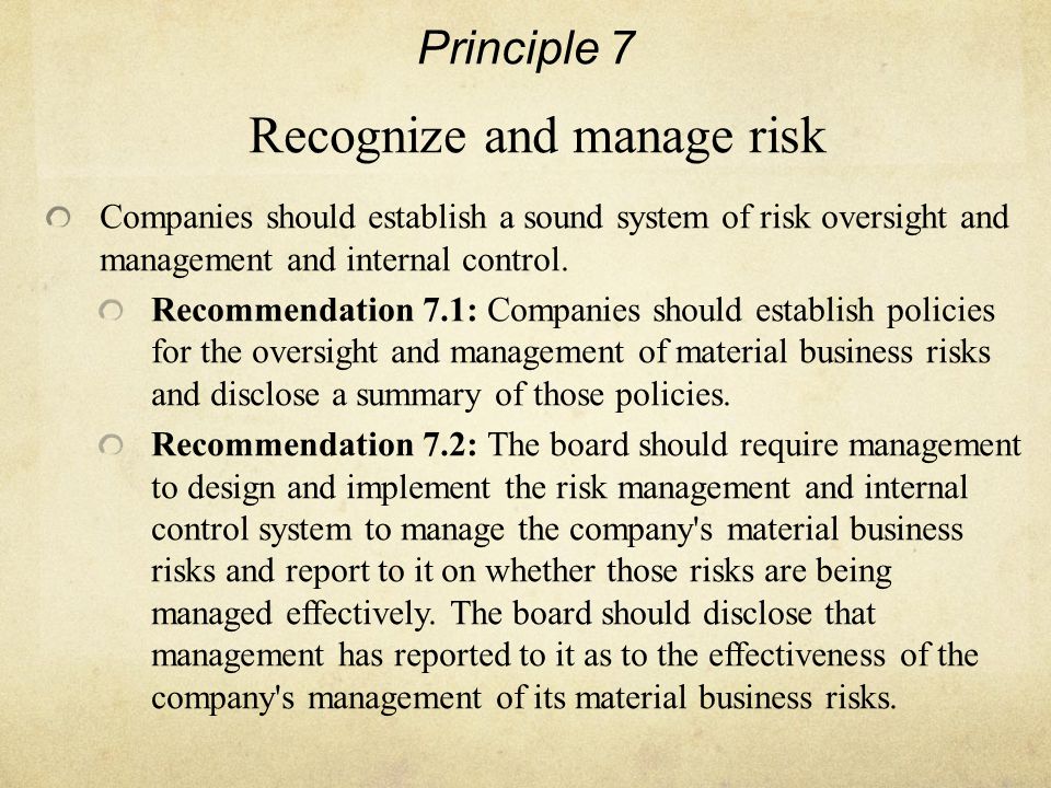 Principle 7 Recognize and manage risk Companies should establish a sound system of risk oversight and management and internal control.