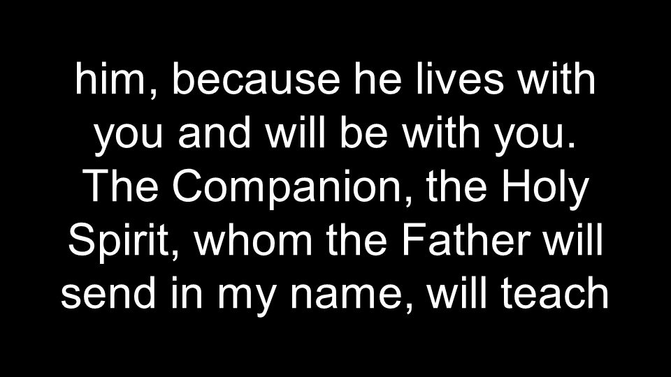him, because he lives with you and will be with you.