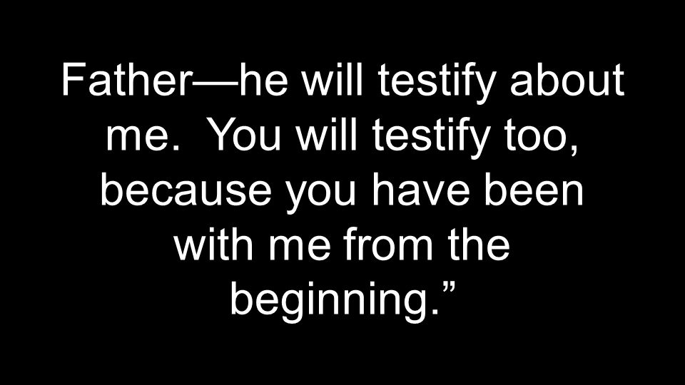 Father—he will testify about me.