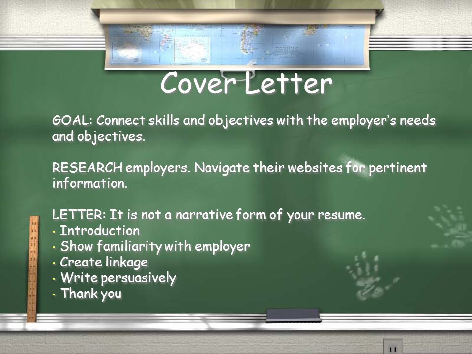 Cover Letter GOAL: Connect skills and objectives with the employer ’ s needs and objectives.
