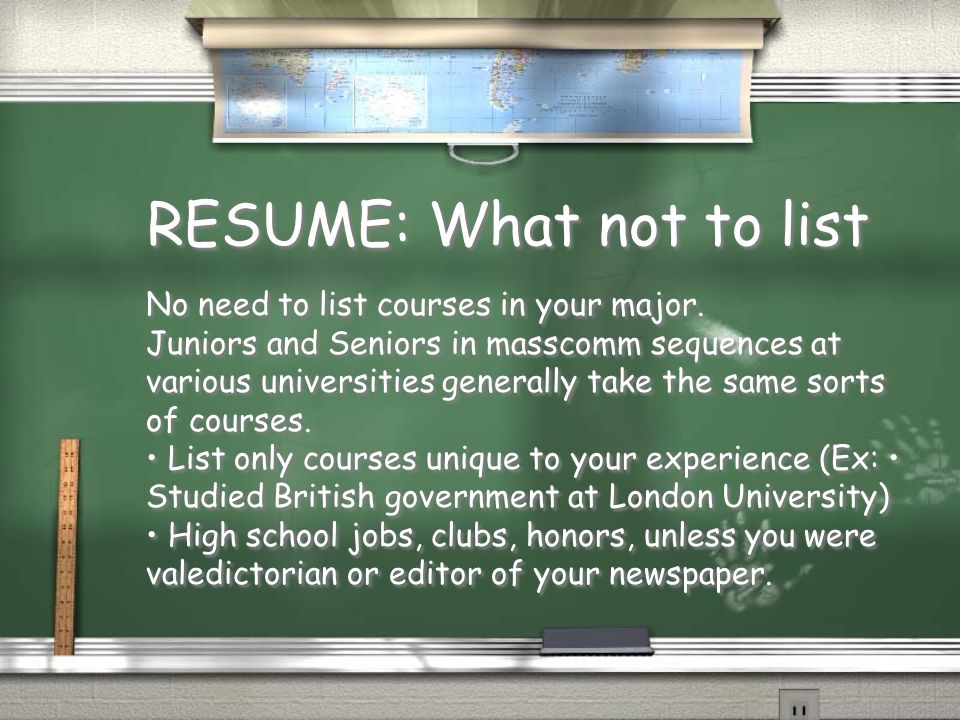 RESUME: What not to list No need to list courses in your major.