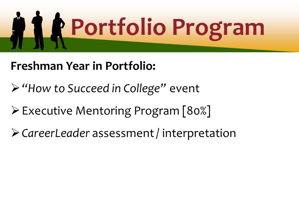 Portfolio Program Freshman Year in Portfolio:  How to Succeed in College event  Executive Mentoring Program [80%]  CareerLeader assessment / interpretation
