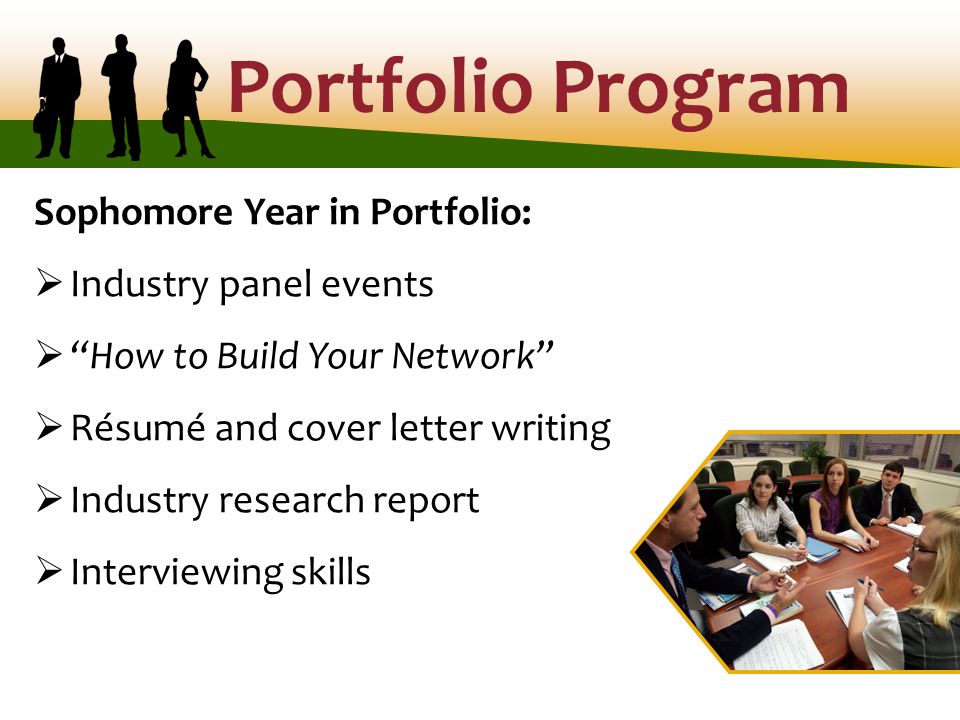 Portfolio Program Sophomore Year in Portfolio:  Industry panel events  How to Build Your Network  Résumé and cover letter writing  Industry research report  Interviewing skills