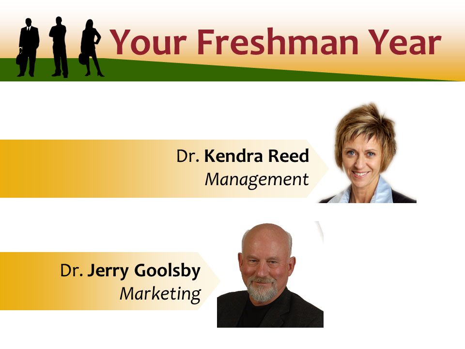 Your Freshman Year Dr. Kendra Reed Management Dr. Jerry Goolsby Marketing