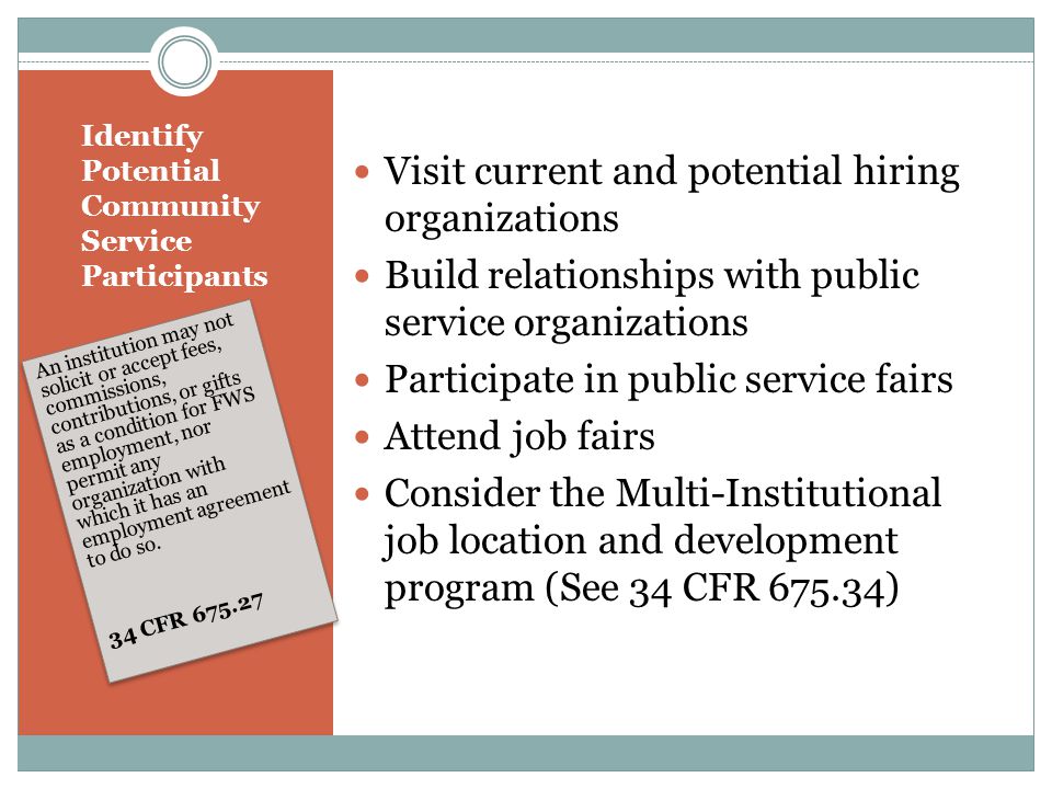 Identify Potential Community Service Participants An institution may not solicit or accept fees, commissions, contributions, or gifts as a condition for FWS employment, nor permit any organization with which it has an employment agreement to do so.