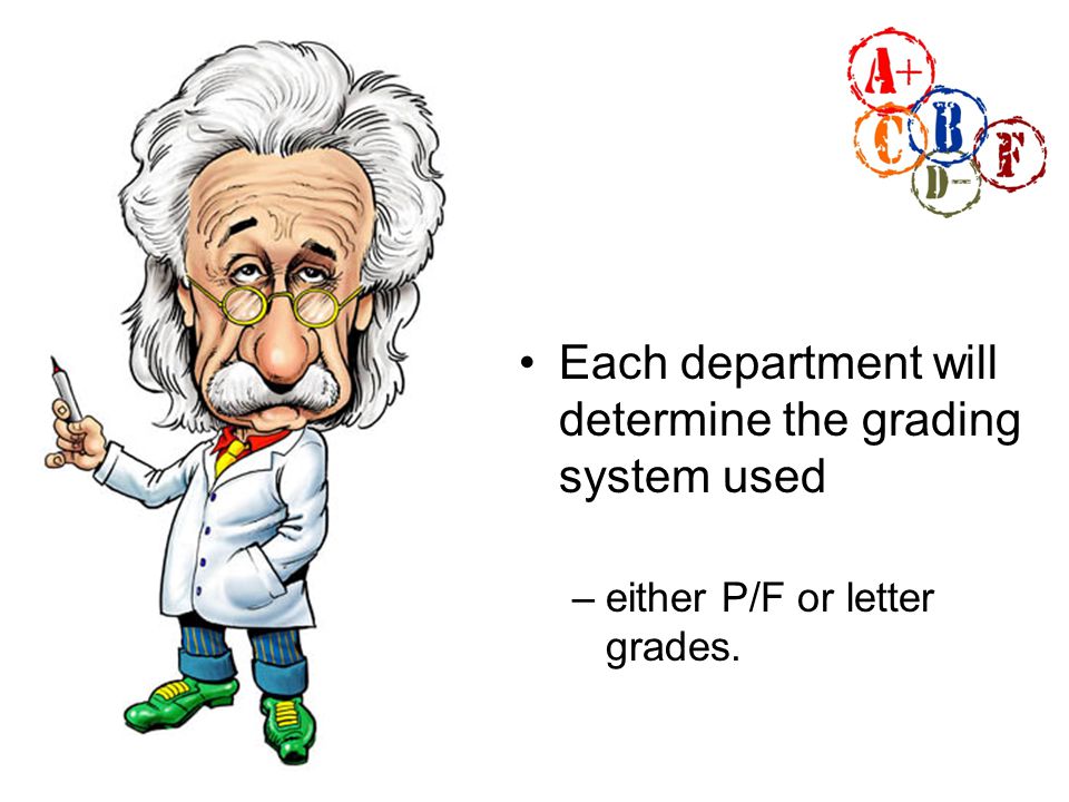 Each department will determine the grading system used –either P/F or letter grades.