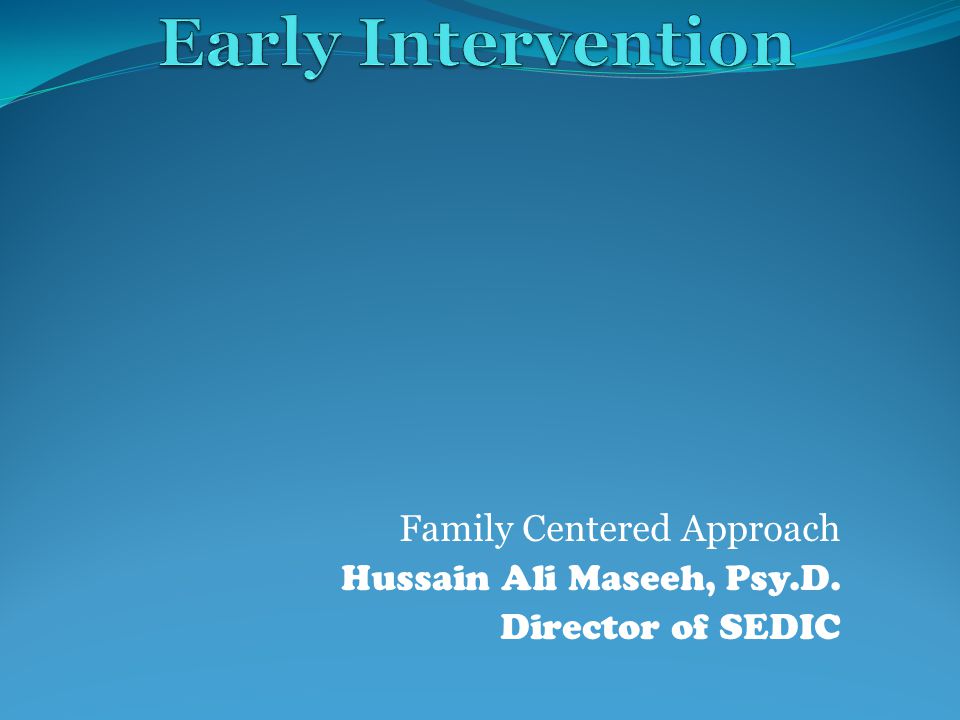 Family Centered Approach Hussain Ali Maseeh, Psy.D. Director of SEDIC