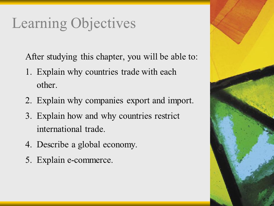 6-2 Learning Objectives After studying this chapter, you will be able to: 1.Explain why countries trade with each other.
