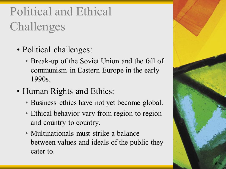 6-20 Political and Ethical Challenges Political challenges: Break-up of the Soviet Union and the fall of communism in Eastern Europe in the early 1990s.