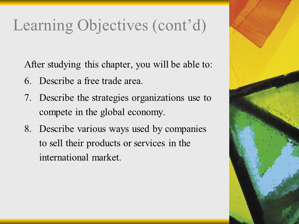 6-3 Learning Objectives (cont’d) After studying this chapter, you will be able to: 6.Describe a free trade area.