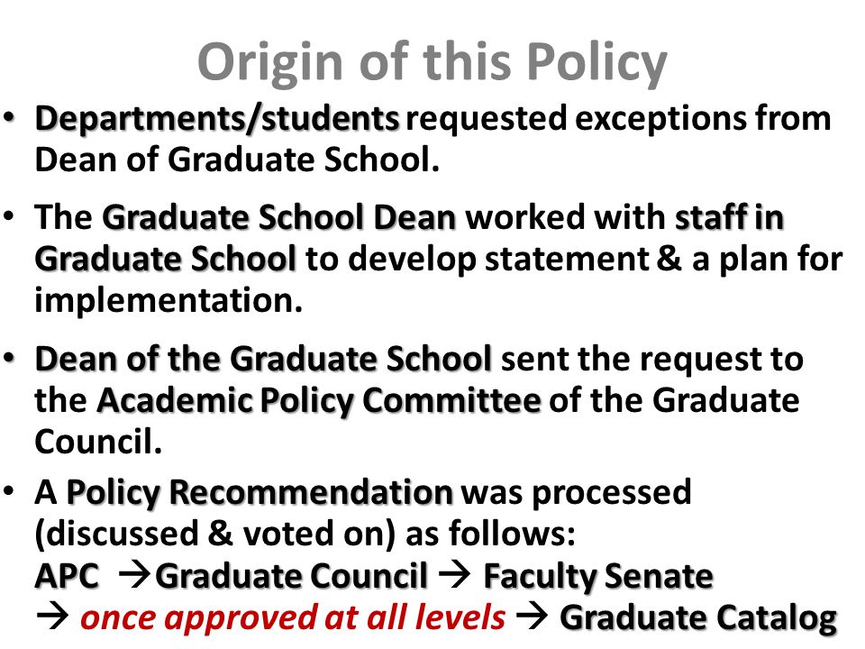 Origin of this Policy Departments/students Departments/students requested exceptions from Dean of Graduate School.