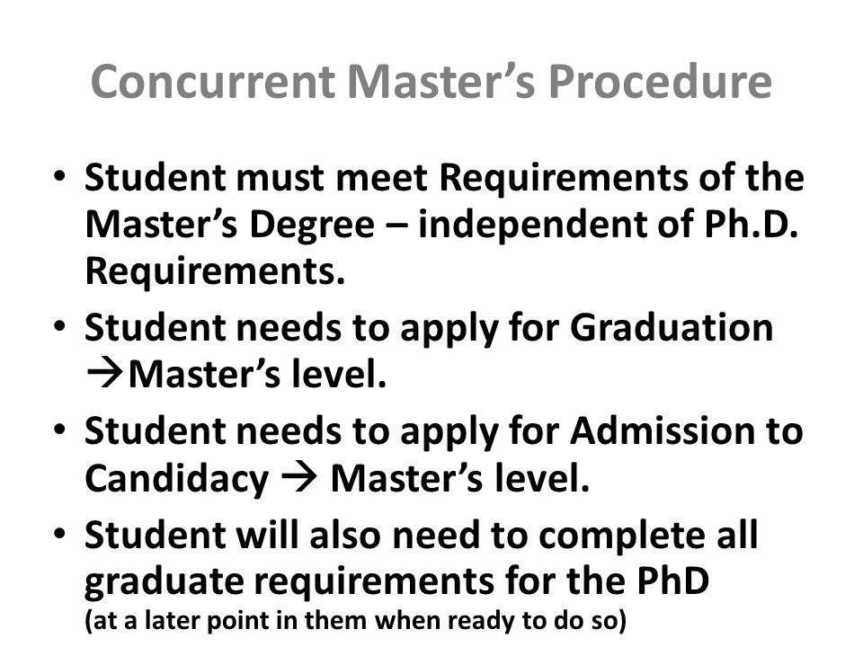 Concurrent Master’s Procedure Student must meet Requirements of the Master’s Degree – independent of Ph.D.