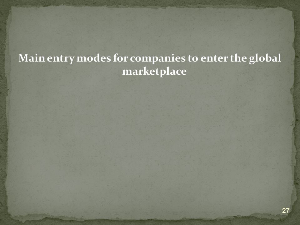 Main entry modes for companies to enter the global marketplace 27