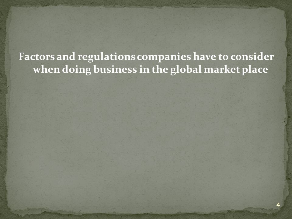Factors and regulations companies have to consider when doing business in the global market place 4