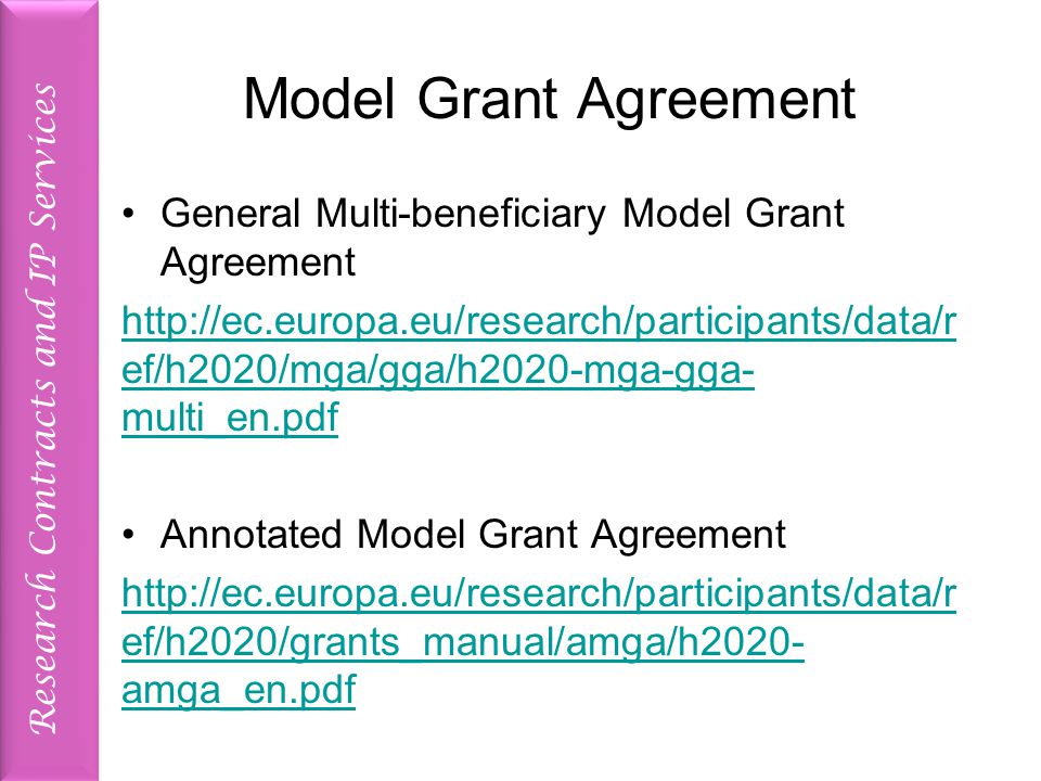 Research Contracts and IP Services Model Grant Agreement General Multi-beneficiary Model Grant Agreement   ef/h2020/mga/gga/h2020-mga-gga- multi_en.pdf Annotated Model Grant Agreement   ef/h2020/grants_manual/amga/h2020- amga_en.pdf