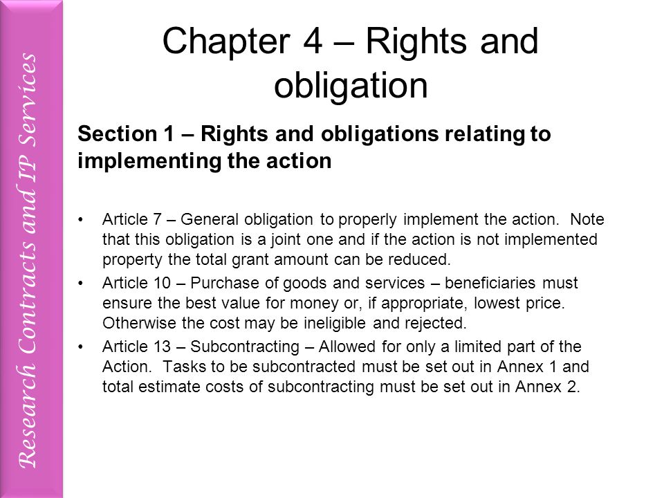 Research Contracts and IP Services Chapter 4 – Rights and obligation Section 1 – Rights and obligations relating to implementing the action Article 7 – General obligation to properly implement the action.