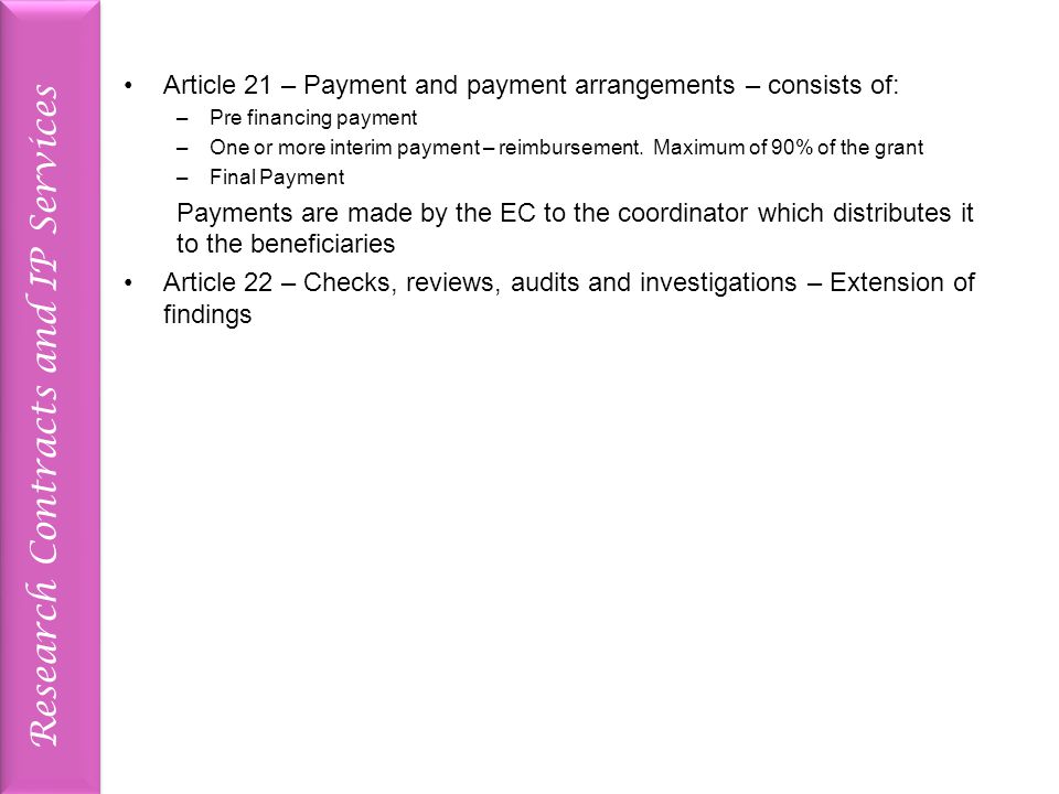 Research Contracts and IP Services Article 21 – Payment and payment arrangements – consists of: –Pre financing payment –One or more interim payment – reimbursement.