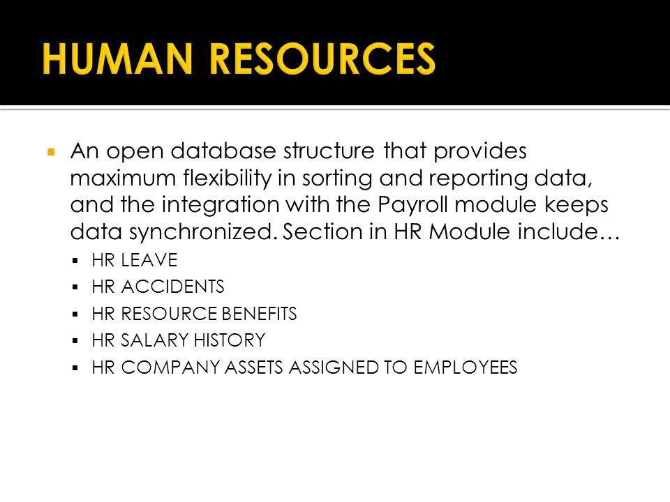  An open database structure that provides maximum flexibility in sorting and reporting data, and the integration with the Payroll module keeps data synchronized.