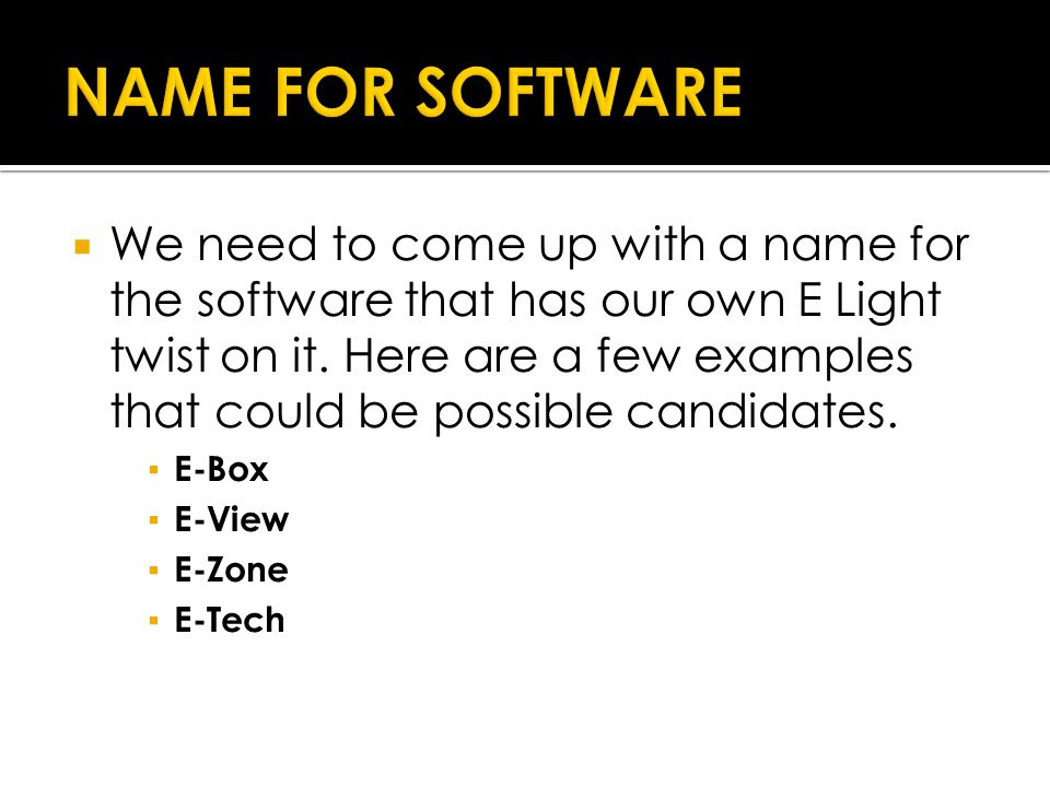 We need to come up with a name for the software that has our own E Light twist on it.