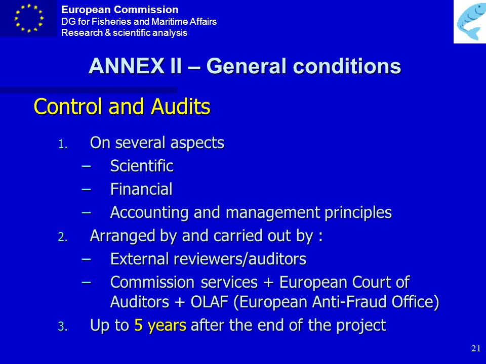 European Commission DG for Fisheries and Maritime Affairs Research & scientific analysis 20 ANNEX II – General conditions Audit certificate Audit certificate should certify : 1.
