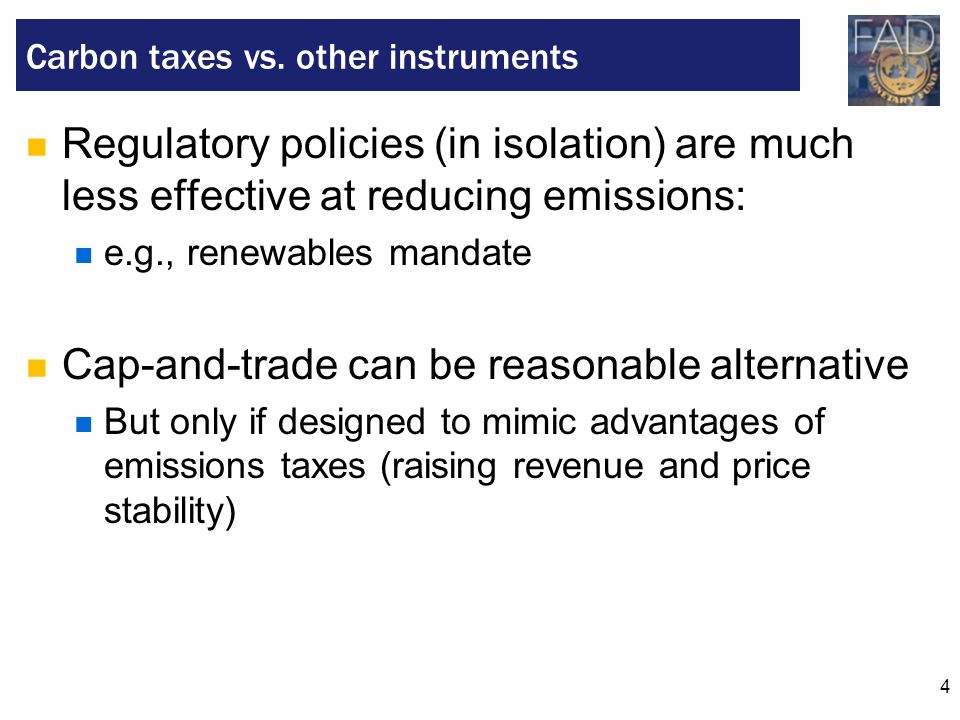 4 Regulatory policies (in isolation) are much less effective at reducing emissions: e.g., renewables mandate Cap-and-trade can be reasonable alternative But only if designed to mimic advantages of emissions taxes (raising revenue and price stability) Carbon taxes vs.