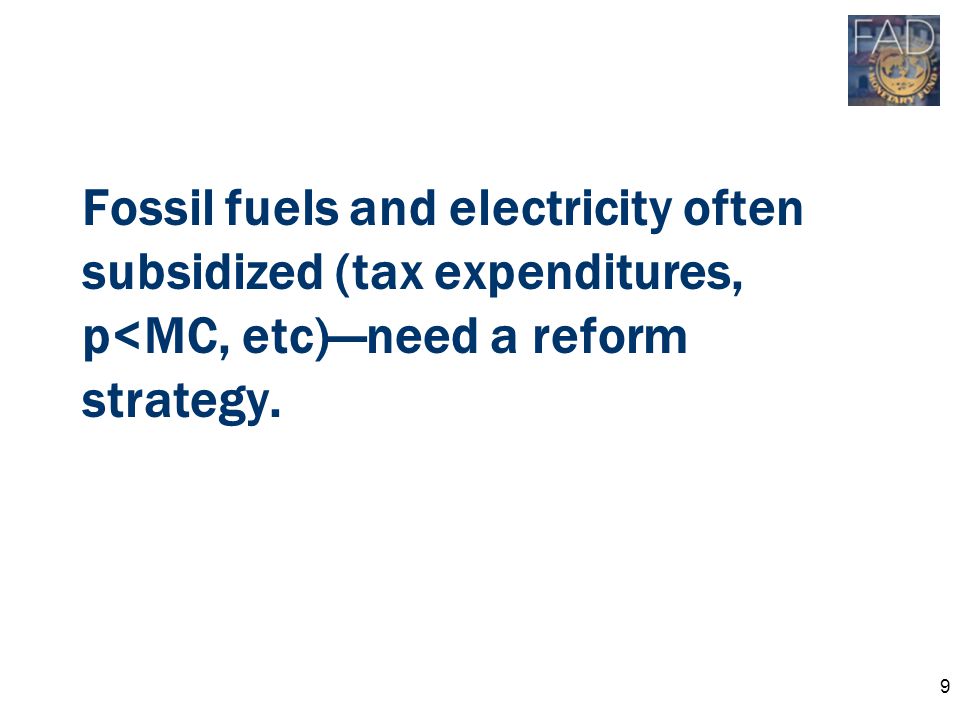Fossil fuels and electricity often subsidized (tax expenditures, p<MC, etc)—need a reform strategy.