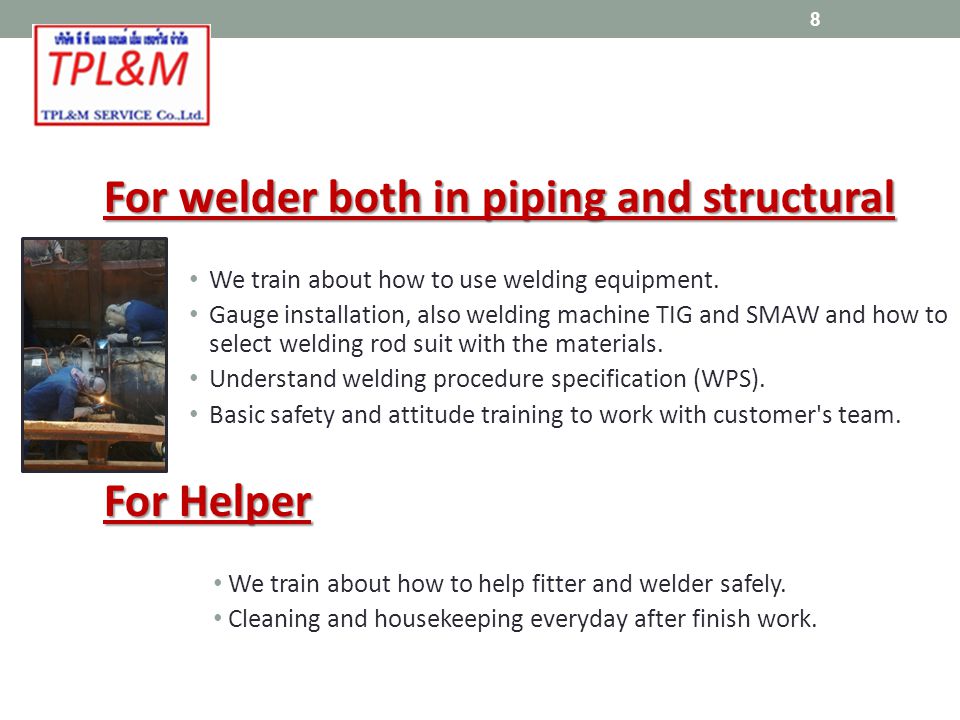For welder both in piping and structural We train about how to use welding equipment.