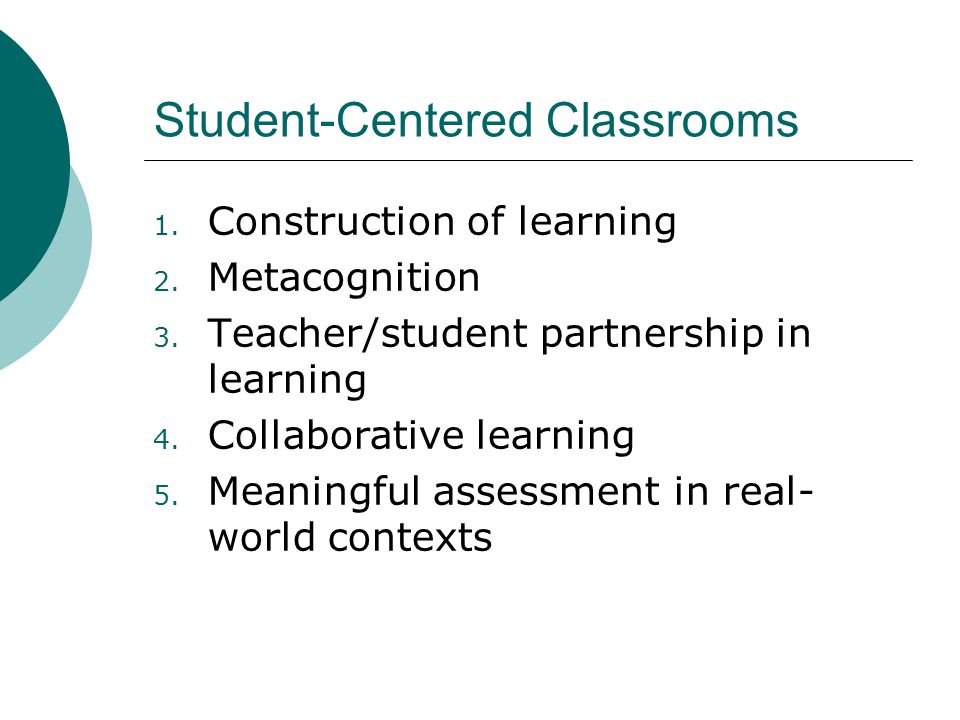 Student-Centered Classrooms 1. Construction of learning 2.