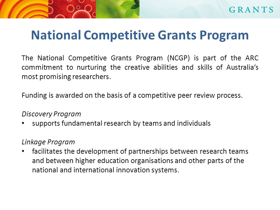 National Competitive Grants Program The National Competitive Grants Program (NCGP) is part of the ARC commitment to nurturing the creative abilities and skills of Australia’s most promising researchers.