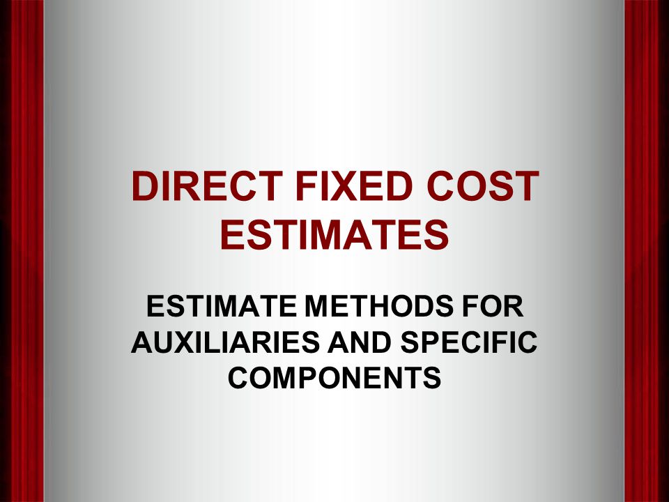 DIRECT FIXED COST ESTIMATES ESTIMATE METHODS FOR AUXILIARIES AND SPECIFIC COMPONENTS