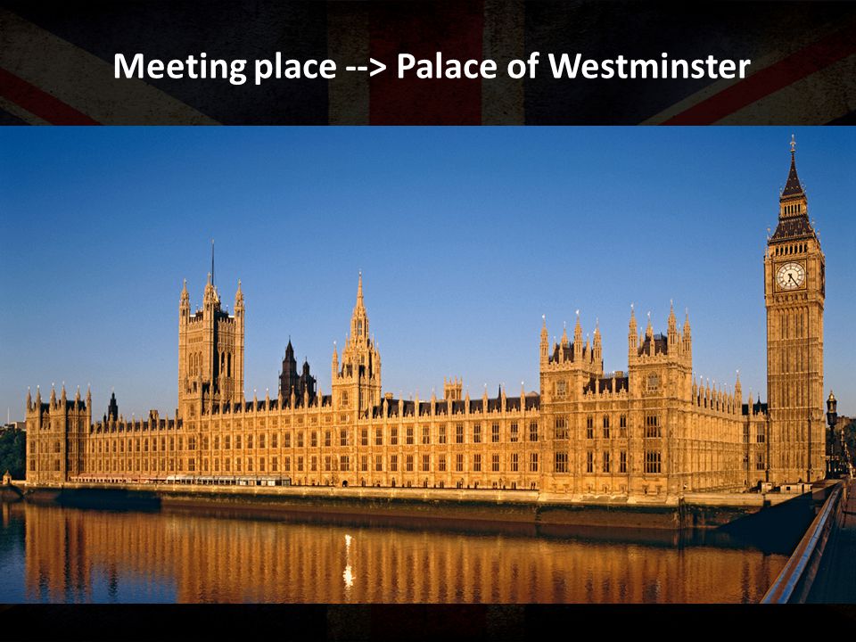 Meeting place --> Palace of Westminster