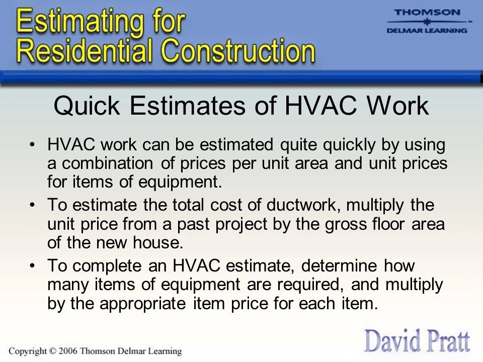 Quick Estimates of HVAC Work HVAC work can be estimated quite quickly by using a combination of prices per unit area and unit prices for items of equipment.