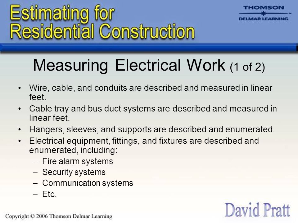 Measuring Electrical Work (1 of 2) Wire, cable, and conduits are described and measured in linear feet.