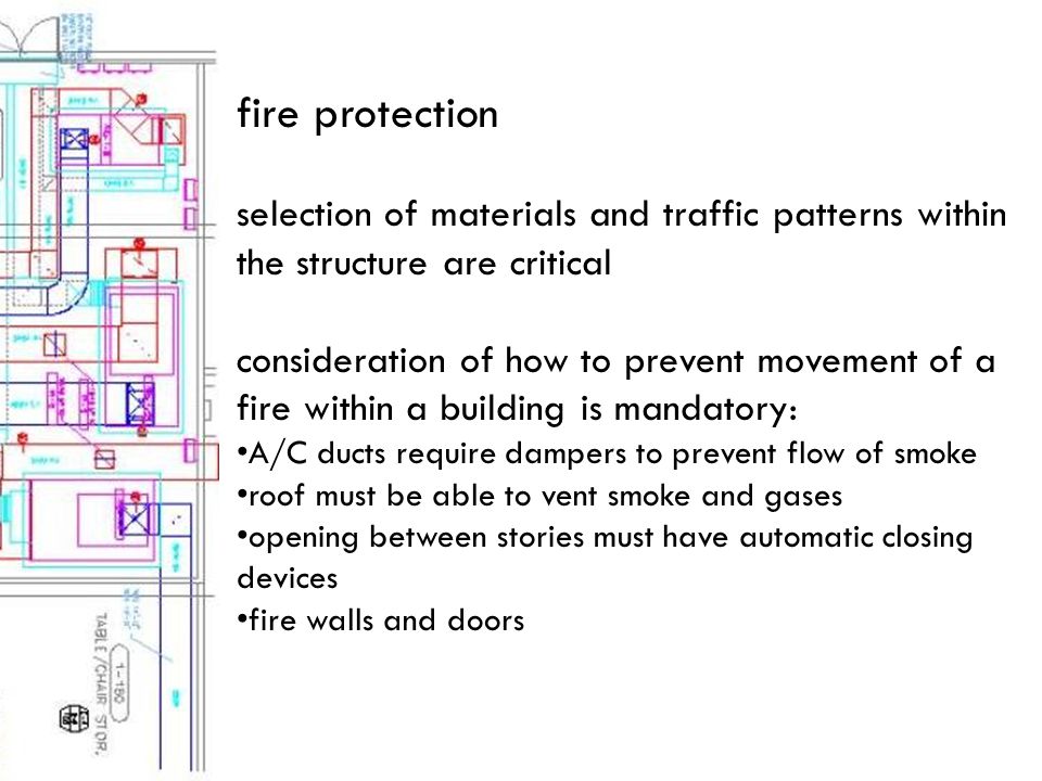 selection of materials and traffic patterns within the structure are critical consideration of how to prevent movement of a fire within a building is mandatory: A/C ducts require dampers to prevent flow of smoke roof must be able to vent smoke and gases opening between stories must have automatic closing devices fire walls and doors