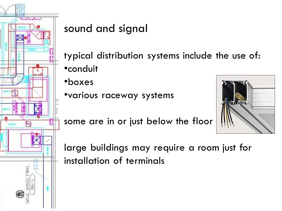 sound and signal typical distribution systems include the use of: conduit boxes various raceway systems some are in or just below the floor large buildings may require a room just for installation of terminals