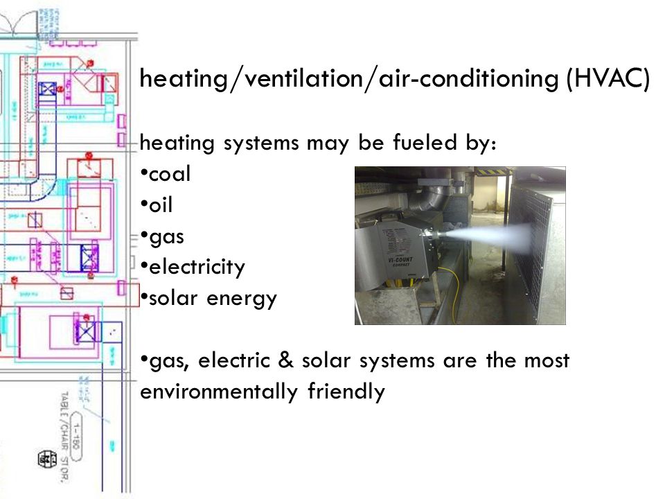 heating/ventilation/air-conditioning (HVAC) heating systems may be fueled by: coal oil gas electricity solar energy gas, electric & solar systems are the most environmentally friendly