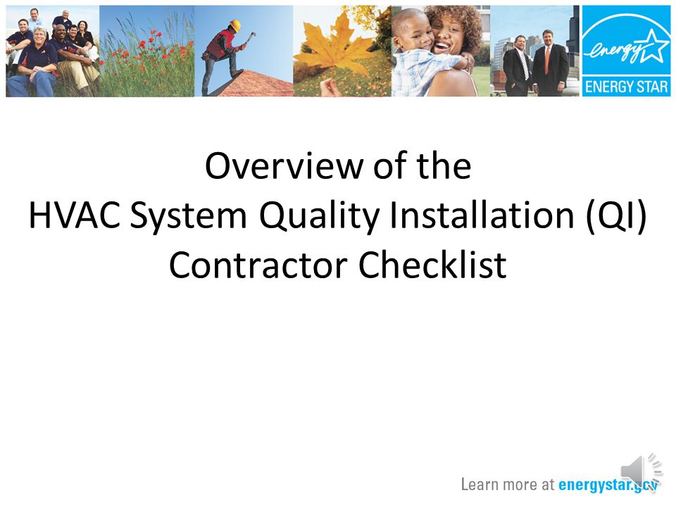 Overview of the HVAC System Quality Installation (QI) Contractor Checklist Turn on your speakers and click the Play button at right to begin