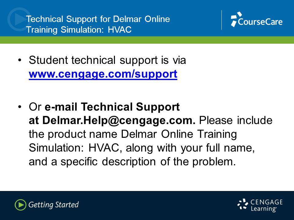Technical Support for Delmar Online Training Simulation: HVAC Student technical support is via     Or  Technical Support at