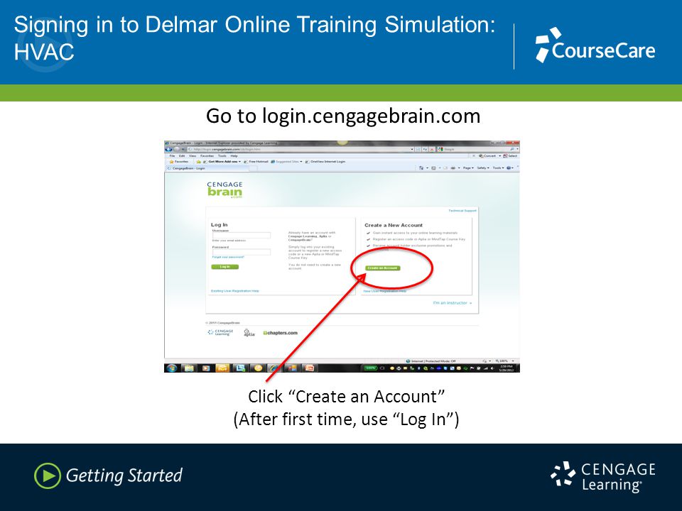 Signing in to Delmar Online Training Simulation: HVAC Go to login.cengagebrain.com Click Create an Account (After first time, use Log In )
