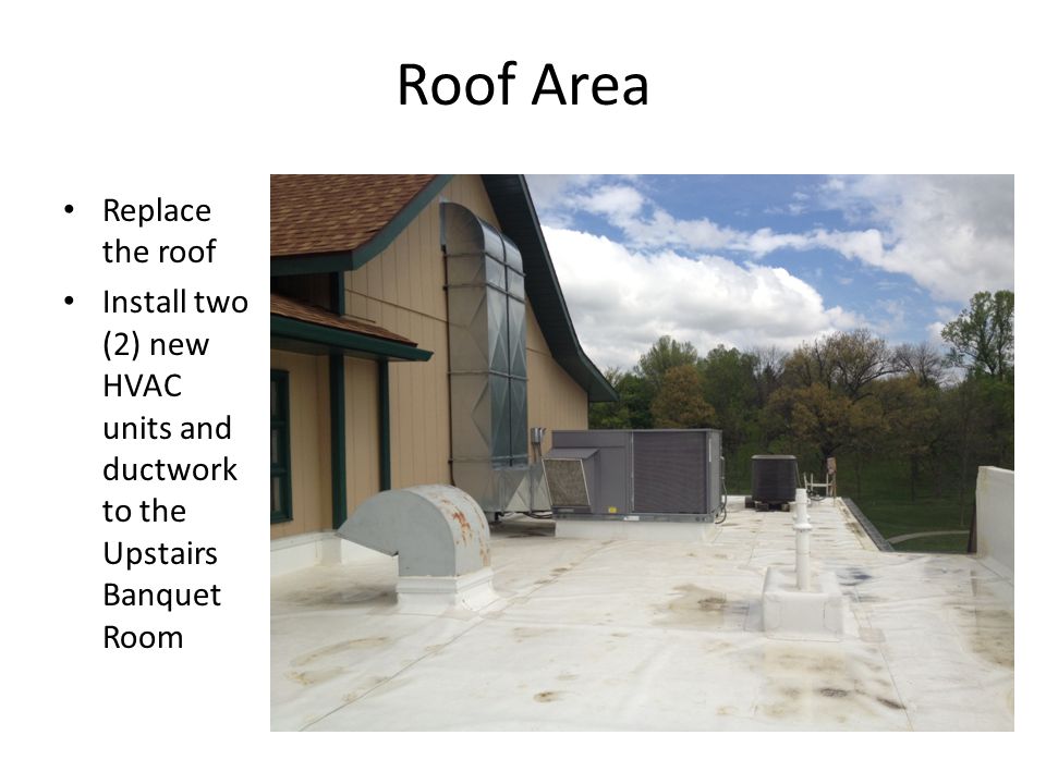 Roof Area Replace the roof Install two (2) new HVAC units and ductwork to the Upstairs Banquet Room