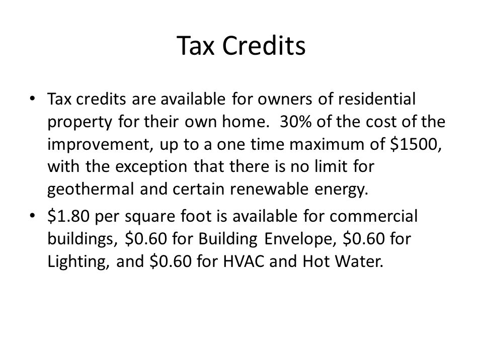 Tax Credits Tax credits are available for owners of residential property for their own home.